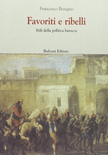 Favoriti e ribelli. Stili della politica barocca (9788878705616) by [???]