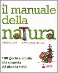 9788878741577: Il manuale della natura. 100 giochi e attivit alla scoperta del pianeta verde. Ediz. illustrata (Alla grande)