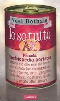 Io so tutto. Piccola enciclopedia portatile di tutto ciò che non avremmo mai saputo (né immaginato): storia, scienze, arte, geografia, personaggi, costume, sesso e.. - Noel Botham