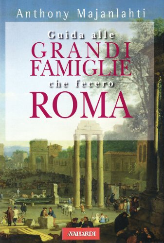 Guida alle grandi famiglie che fecero Roma (9788878870949) by Anthony Majanlahti