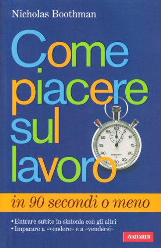 Come Piacere agli Altri in Ufficio in 90 Secondi o Meno. - Boothman, Nicholas