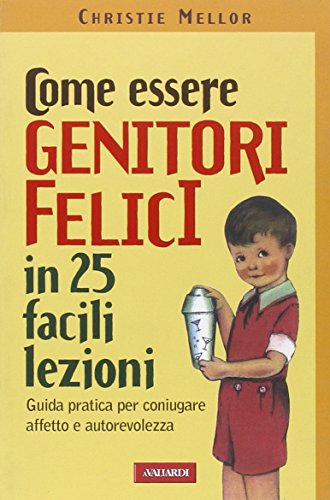 Imagen de archivo de Come essere genitori felici in 25 facili lezioni. Guida pratica per coniugare affetto e autorevolezza a la venta por medimops