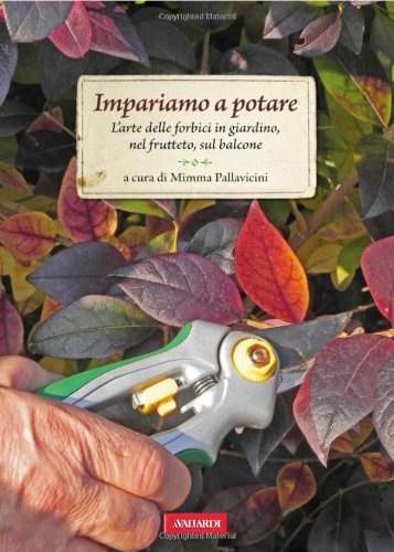 Impariamo a potare. L'arte dei forbici in giardino, nel frutteto, sul balcone