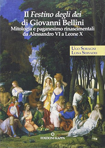 9788878908567: Il «Festino degli dei» di Giovanni Bellini. Mitologia e paganesimo rinascimentali da Alessandro VI a Leone X. Ediz. illustrata