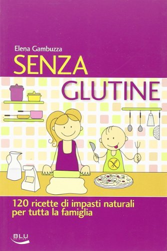 Imagen de archivo de Senza glutine. 120 ricette di impasti naturali per tutta la famiglia a la venta por medimops