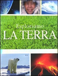 9788879067393: Esploriamo la terra. Tutti i segreti del nostro pianeta. Ediz. illustrata (Grandi enciclopedie)