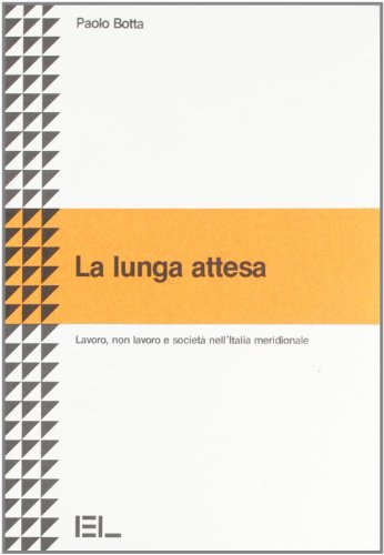 La lunga attesa: Lavoro, non lavoro e societaÌ€ nell'Italia meridionale (Studi e ricerche) (Italian Edition) (9788879104883) by Botta, Paolo