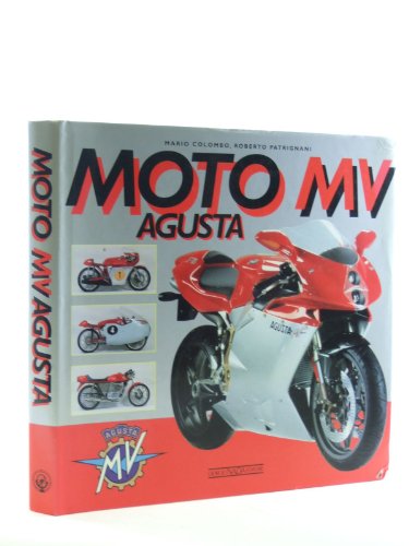 Moto Mv Agusta: A History of the Marque from the Birth to the Renaissance With a Complete Catalogue of Both Production and Racing Models (9788879111805) by Colombo, Mario; Patrignani, Roberto