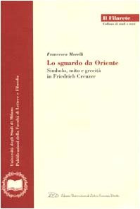 9788879161367: Lo sguardo da Oriente. Simbolo, mito e grecit in Friedrich Creuzer (Il Filarete. Fac. lettere e filos.-Un. MI)