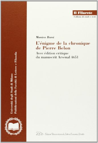 9788879161688: L'nigme de la chronique de Pierre Belon. Avec dition critique du manuscrit Arsenal 4651 (Il Filarete. Fac. lettere e filos.-Un. MI)