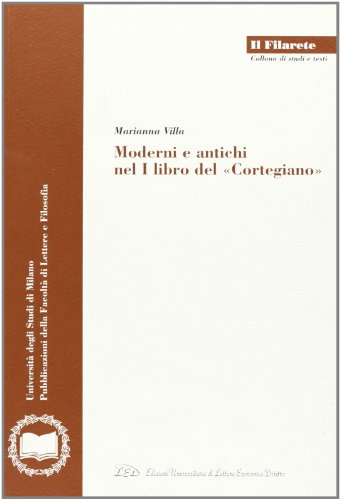 9788879163446: Moderni e antichi nel I libro del Cortegiano (Il Filarete. Fac. lettere e filos.-Un. MI)
