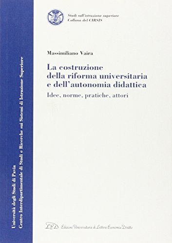9788879164702: La Costruzione della Riforma Universitaria e dell'Autonomia Didattica. Idee, Norme, Pratiche, Attori.