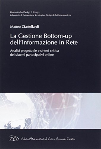 Stock image for La Gestione Bottom-up dell'Informazione in Rete. Analisi Progettuale e Sintesi Critica dei Sistemi Partecipativi Online for sale by libreriauniversitaria.it
