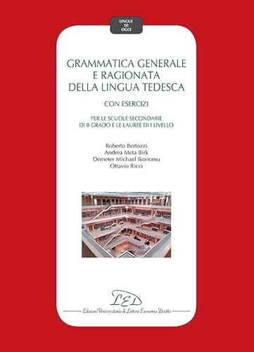 9788879168908: Grammatica generale e ragionata della lingua tedesca. Con esercizi. Per le Scuole secondarie di II grado e le Lauree di I Livello