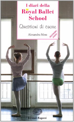 Questioni di cuore. I diari della Royal Ballet School - Moss Alexandra