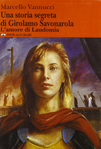 9788879280525: Una storia segreta di Girolamo Savonarola. L'amore di Laudomia