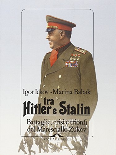 Stock image for Tra Hitler E Stalin Battaglie Crisi E Trionfi Del Maresciallo Zukov Ickov, Igor; Babak, Marina; Acrocca, E. and Cecchi, S. for sale by Librisline