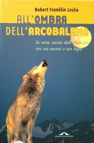 Beispielbild fr All'ombra dell'arcobaleno. La vera storia dell'amicizia tra un uomo e un lupo zum Verkauf von medimops