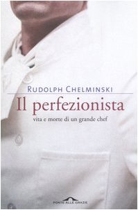Il perfezionista. Vita e morte di un grande chef (9788879288590) by Rudolph Chelminski