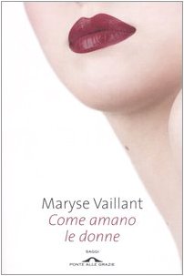 Come amano le donne Vaillant, Maryse; D'Agostini, T. and Fiorini, M. - Vaillant, Maryse; D'Agostini, T. and Fiorini, M.