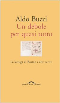 Un debole per quasi tutto. La lattuga di Boston e altri scritti - Buzzi, Aldo