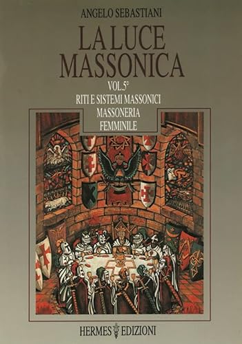 Stock image for La Luce Massonica. Vol.V: Riti e Sistemi Massonici Tradizionali. Massoneria Femminile. for sale by FIRENZELIBRI SRL