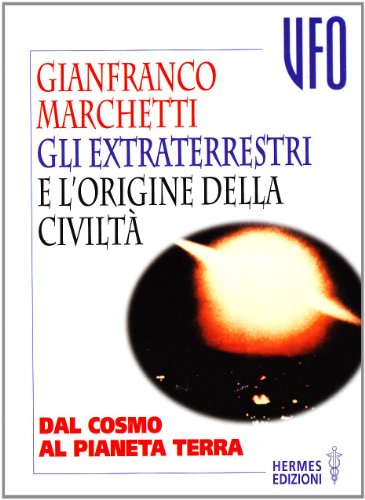 9788879381833: Gli extraterrestri e l'origine della civilt. Dal cosmo al pianeta terra (UFO)