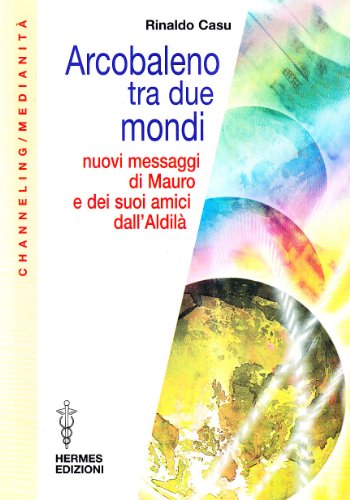 Stock image for Arcobaleno tra due mondi. Nuovi messaggi di Mauro e dei suoi amici dall'aldil. for sale by FIRENZELIBRI SRL