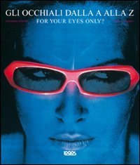 For your eyes, only? Gli occhiali dalla A alla Z - Alessandra Albarello, Francesca Joppolo