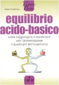 Stock image for Equilibrio acido-basico. Come raggiungere e mantenere con l'alimentazione il giusto pH dell'organismo for sale by medimops