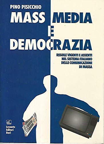 9788879490658: Mass media e democrazia. Regole vigenti ed assenti nel sistema italiano delle comunicazioni di massa