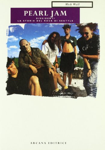 Pearl Jam. Dissidenti. La Storia Del Rock Di Seattle