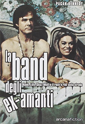 9788879662420: La band degli ex-amanti. Hank, Lilly, Shaz, Walt e il rock'n'roll sulla strada (Arcana fiction)