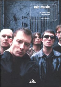 9788879664028: Exit Music. La storia dei Radiohead (Arcana musica)