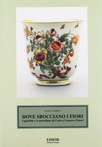 Stock image for Dove sbocciano i fiori. I giardini e le porcellane di Carlo e Lorenzo Ginori for sale by Chaparral Books