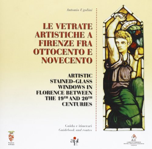 Imagen de archivo de Le vetrate artistiche a Firenze fra Ottocento e Novecento-Artistic stained-glass windows in Florence between the 19/th and the 20/th centuries a la venta por Half Price Books Inc.