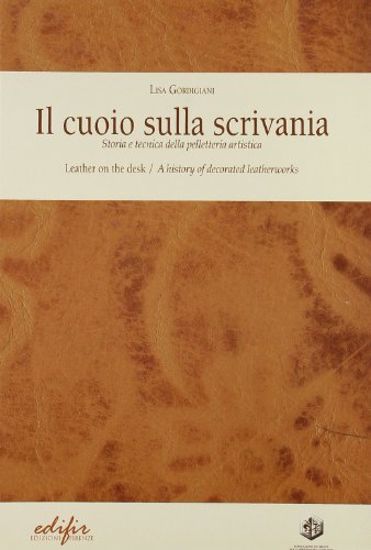 9788879702041: Il cuoio sulla scrivania. Storia e tecnica della pelletteria artistica-Leather on the desk. A history of decorated leatherworks