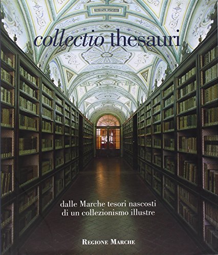 Collectio Thesauri dalle Marche tesori nascoti di un collezionismo illustre. Volume I, Tomo I.