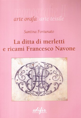 Imagen de archivo de La ditta di merletti e ricami di Francesco Navone (Arte Orafa. Arte Tessile) a la venta por medimops