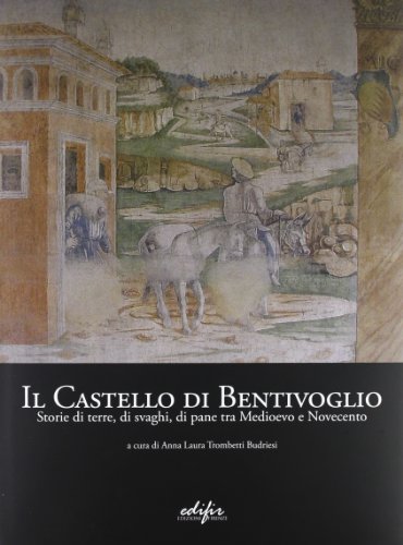 Beispielbild fr Il Castello Di Bentivoglio. Storia Di Terre, Di Svaghi, Di Pane Tra Medioevo E Novecento zum Verkauf von Hamelyn