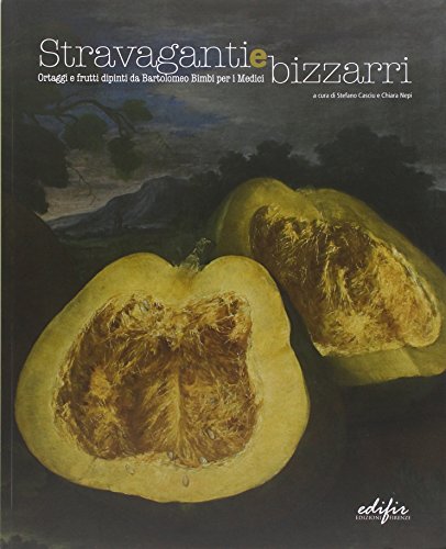 Stock image for Stravaganti e Bizzarri.Ortaggi e frutti dipinti da Bartolomeo Bimbiper i Medici for sale by Luigi De Bei