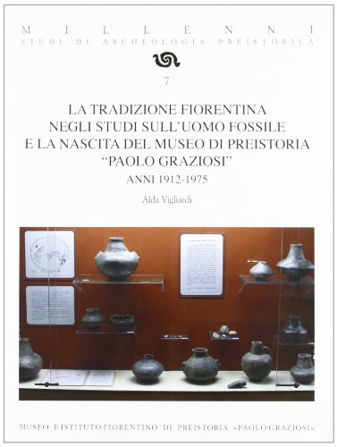 9788879704038: La tradizione fiorentina negli studi sull'uomo fossile e la nascita del museo di preistoria Paolo Graziasi anni 1912-1975 (Preistoria e antropologia. Millenni)