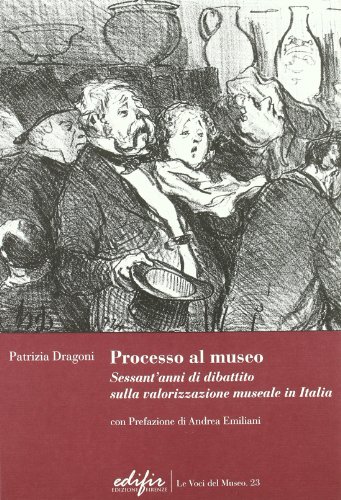 9788879704892: Processo al museo. Sessant'anni di dibattito sulla valorizzazione museale in Italia (Le voci del museo)