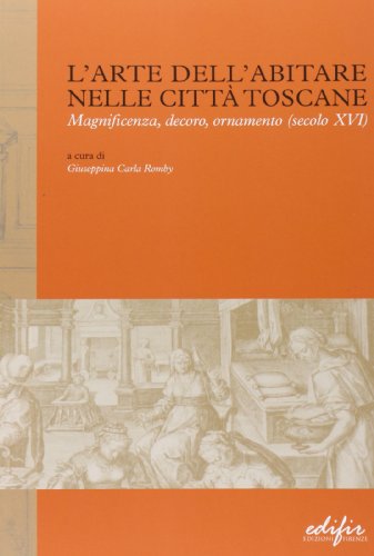 9788879706049: L'arte dell'abitare nelle citt toscane. Magnificenza, decoro, ornamento (secolo XVI). Ediz. illustrata