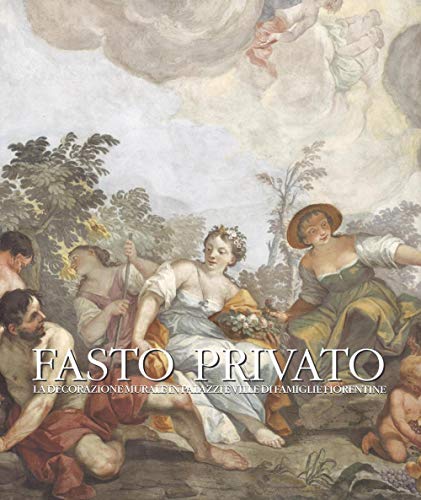 9788879708043: Fasto Privato. La Decorazione Murale in Palazzi e Ville di Famiglie Fiorentine. Volume 3. dal Tardo Barocco al Romanticismo