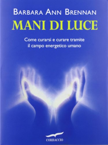 9788879725453: Mani di luce. Come curarsi e curare tramite il campo energico umano (I libri del benessere)