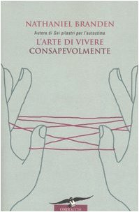 L'arte di vivere consapevolmente. Il potere della consapevolezza per trasformare la vita di tutti i giorni (9788879727297) by Nathaniel Branden