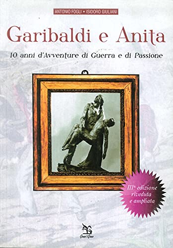 9788879805025: Garibaldi e Anita. 10 anni di avventure, di guerra e di passione