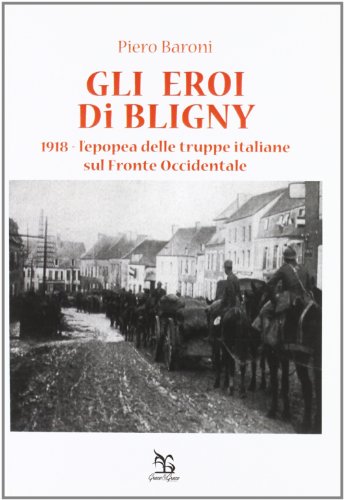Stock image for Gli eroi di Bligny. 1918, l'epopea delle truppe italiane sul fronte occidentale for sale by libreriauniversitaria.it