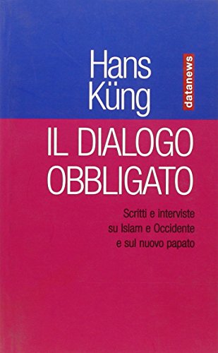 Il dialogo obbligato. Scritti e interviste su Islam e Occidente e sul nuovo papato (9788879813303) by Hans KÃ¼ng